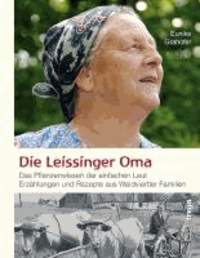 Die Leissinger Oma - Das Pflanzenwissen der einfachen Leut. Erzählungen und Rezepte aus Waldviertler Familien.