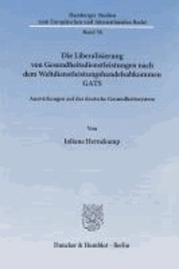 Die Liberalisierung von Gesundheitsdienstleistungen nach dem Weltdienstleistungshandelsabkommen GATS. - Auswirkungen auf das deutsche Gesundheitssystem..
