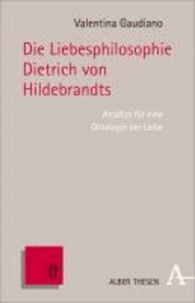 Die Liebesphilosophie Dietrich von Hildebrands - Ansätze für eine Ontologie der Liebe.