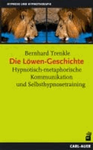 Die Löwen-Geschichte - Hypnotisch-metaphorische Kommunikation und Selbsthypnosetraining.