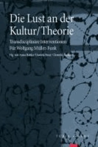 Die Lust an der Kultur/Theorie - Transdisziplinäre Interventionen. Für Wolfgang Müller-Funk.