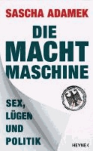 Die Machtmaschine - Sex, Lügen und Politik.