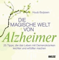 Die magische Welt von Alzheimer - 25 Tipps, die das Leben mit Demenzkranken leichter und erfüllter machen.