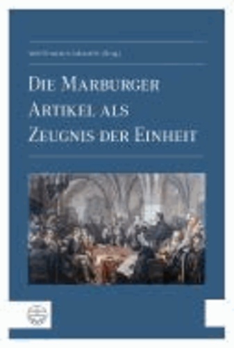 Wolf-Friedrich Schäufele - Die Marburger Artikel als Zeugnis der Einheit.