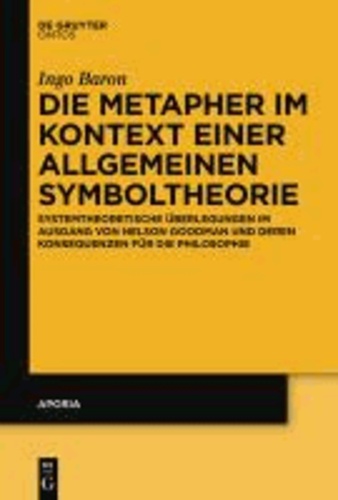Die Metapher im Kontext einer allgemeinen Symboltheorie - Systemtheoretische Überlegungen im Ausgang von Nelson Goodman und deren Konsequenzen für die Philosophie.