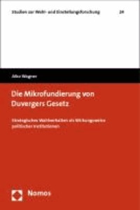 Die Mikrofundierung von Duvergers Gesetz - Strategisches Wahlverhalten als Wirkungsweise politischer Institutionen.