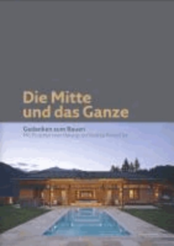 Die Mitte und das Ganze - Gedanken zum Bauen - Mit Projekten von Herwig und Andrea Ronacher.