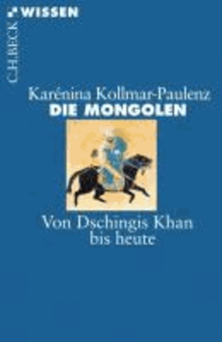 Die Mongolen - Von Dschingis Khan bis heute.