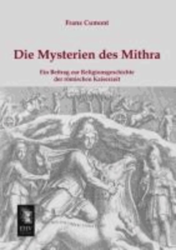 Die Mysterien des Mithra - Ein Beitrag zur Religionsgeschichte der römischen Kaiserzeit.