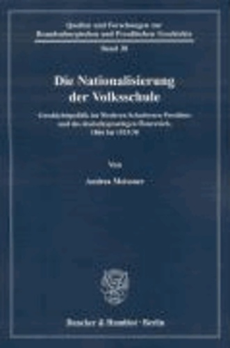 Die Nationalisierung der Volksschule - Geschichtspolitik im Niederen Schulwesen Preußens und des deutschsprachigen Österreich, 1866 bis 1933/38.