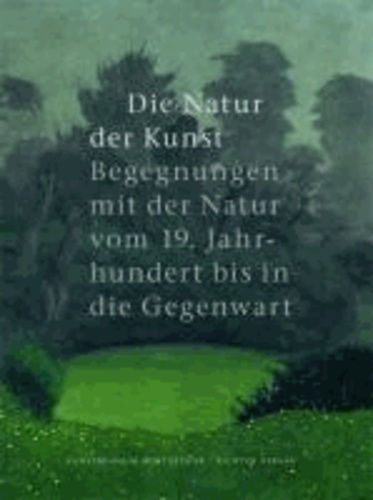 Die Natur der Kunst - Begegnungen mit der Natur von 19. Jahundert bis in die Gegenwart.