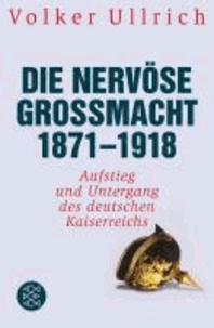 Die nervöse Großmacht 1871 - 1918 - Aufstieg und Untergang des deutschen Kaiserreichs.
