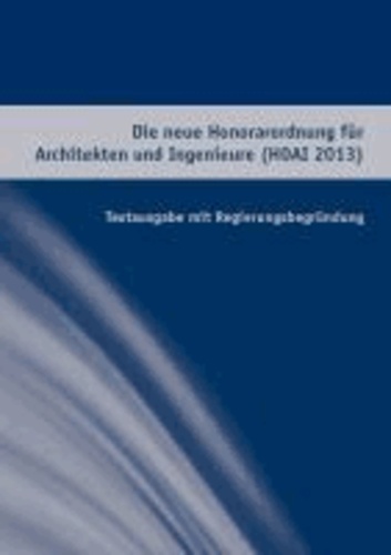 Die neue Honorarordnung für Architekten und Ingenieure (HOAI) 2013 - Textausgabe mit Regierungsbegründung.