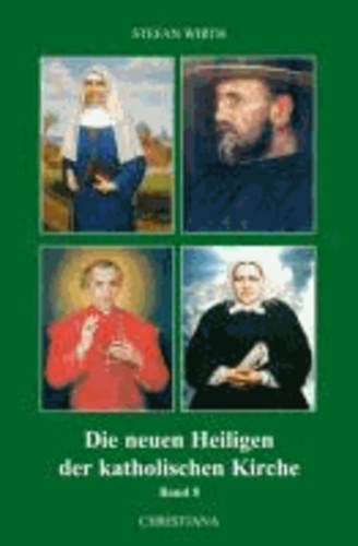 Die neuen Heiligen der katholischen Kirche - Von Benedikt XVI. in den Jahren 2007-2009 kanonisierte Selige und Heilige.