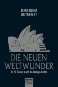 Die neuen Weltwunder - In 20 Bauten durch die Weltgeschichte.