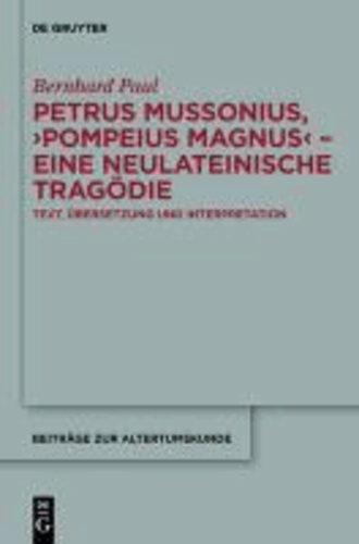 Die neulateinische Tragödie 'Pompeius Magnus' von Petrus Mussonius - Text, Übersetzung und Interpretation.