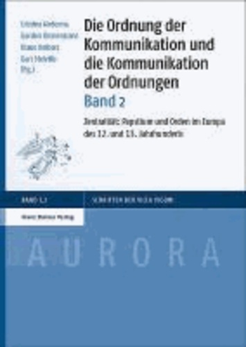 Die Ordnung der Kommunikation und die Kommunikation der Ordnungen. Bd. 2 - Zentralität: Papsttum und Orden im Europa des 12. und 13. Jahrhunderts.