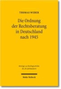Die Ordnung der Rechtsberatung in Deutschland nach 1945 - Vom Rechtsberatungsmissbrauchsgesetz zum Rechtsdienstleistungsgesetz.