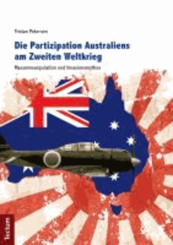 Die Partizipation Australiens am Zweiten Weltkrieg - Massenmanipulation und Invasionsmythos.