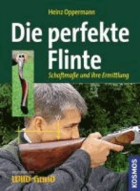 Heinz Oppermann - Die perfekte Flinte - Schaftmaße und ihre Ermittlung.