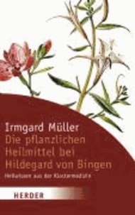 Die pflanzlichen Heilmittel bei Hildegard von Bingen - Heilwissen aus der Klostermedizin.