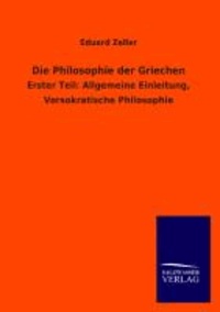 Die Philosophie der Griechen - Erster Teil: Allgemeine Einleitung, Vorsokratische Philosophie.