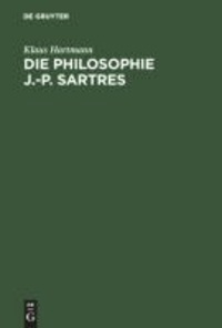 Die Philosophie J.-P. Sartres - Zwei Untersuchungen zu L'être et le néant und zur Critique de la raison dialectique.