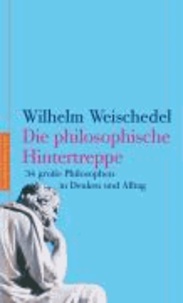 Die philosophische Hintertreppe - 34 große Philosophen im Denken und Alltag.