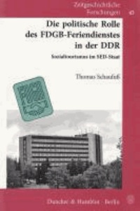 Die politische Rolle des FDGB-Feriendienstes in der DDR - Sozialtourismus im SED-Staat. Mit Geleitworten von Vera Lengsfeld / Klaus Schroeder.