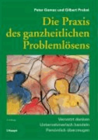 Die Praxis des ganzheitlichen Problemlösens - Vernetzt denken - Unternehmerisch handeln - Persönlich überzeugen.