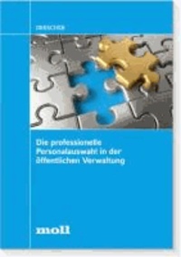 Die professionelle Personalauswahl in der öffentlichen Verwaltung - Arbeitshilfen - Checklisten - Musterbeispiele.