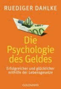 Die Psychologie des Geldes - Erfolgreicher und glücklicher mithilfe der Lebensgesetze.