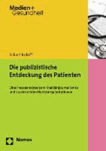 Die publizistische Entdeckung des Patienten - Eine Presseanalyse zum Medizinjournalismus und zu den ersten Herztransplantationen.