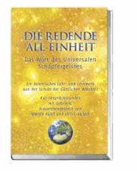 Die Redende All-Einheit - Das Wort des Universalen Schöpfergeistes Ein kosmisches Lehr- und Lernwerk aus der Schule der göttlichen Weisheit.