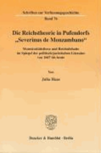 Die Reichstheorie in Pufendorfs "Severinus de Monzambano" - Monstrositätsthese und Reichsdebatte im Spiegel der politisch-juristischen Literatur von 1667 bis heute.