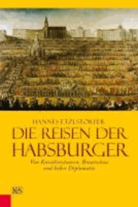 Die Reisen der Habsburger - Von Kavalierstouren, Brautschau und hoher Diplomatie.