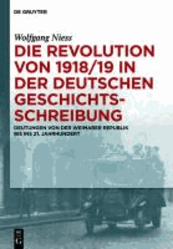 Die Revolution von 1918/19 in der deutschen Geschichtsschreibung - Deutungen von der Weimarer Republik bis ins 21. Jahrhundert.
