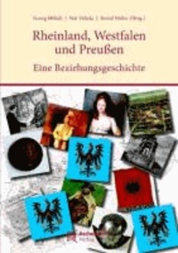 Die Rheinlande, Westfalen und Preußen - Eine Beziehungsgeschichte.