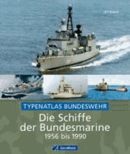 Die Schiffe der Bundesmarine 1956 bis 1990 - Typenatlas Bundeswehr.