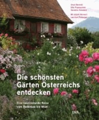Die schönsten Gärten Österreichs entdecken - Eine faszinierende Reise vom Bodensee bis Wien. Mit einem Vorwort von Karl Ploberger.