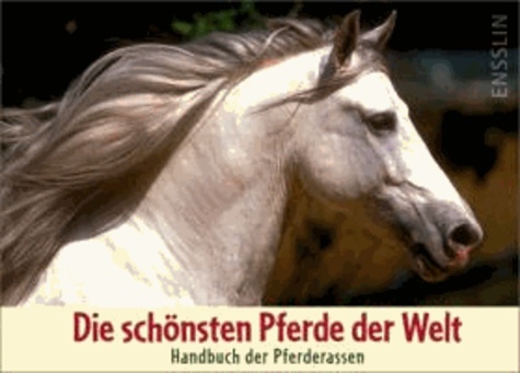 Die schönsten Pferde der Welt - Handbuch der Pferderassen.