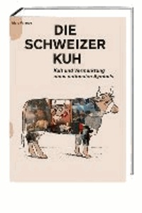 Die Schweizer Kuh - Kult und Vermarktung eines nationalen Symbols.