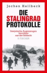 Die Stalingrad-Protokolle - Sowjetische Augenzeugen berichten aus der Schlacht.