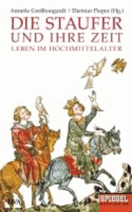 Die Staufer und ihre Zeit - Leben im Hochmittelalter - Ein SPIEGEL-Buch.