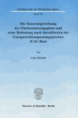 Die Steuerungswirkung des Flächennutzungsplans und seine Bedeutung nach Inkrafttreten des Europarechtsanpassungsgesetzes (EAG Bau)..