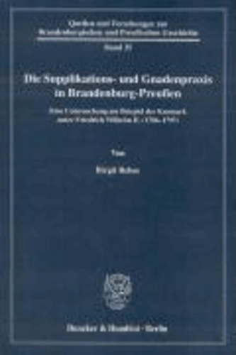 Die Supplikations- und Gnadenpraxis in Brandenburg-Preußen - Eine Untersuchung am Beispiel der Kurmark unter Friedrich Wilhelm II. (1786-1797).