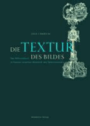 Die Textur des Bildes - Das Heiltumsbuch im Kontext religiöser Medialität des Spätmittelalters.