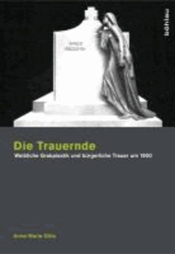 Die Trauernde - Weibliche Grabplastik und bürgerliche Trauer um 1900.