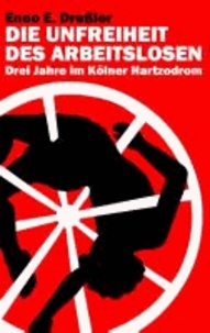 Die Unfreiheit des Arbeitslosen - Drei Jahre im Kölner Hartzodrom.