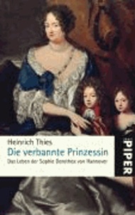 Die verbannte Prinzessin - Das Leben der Sophie Dorothea von Hannover.